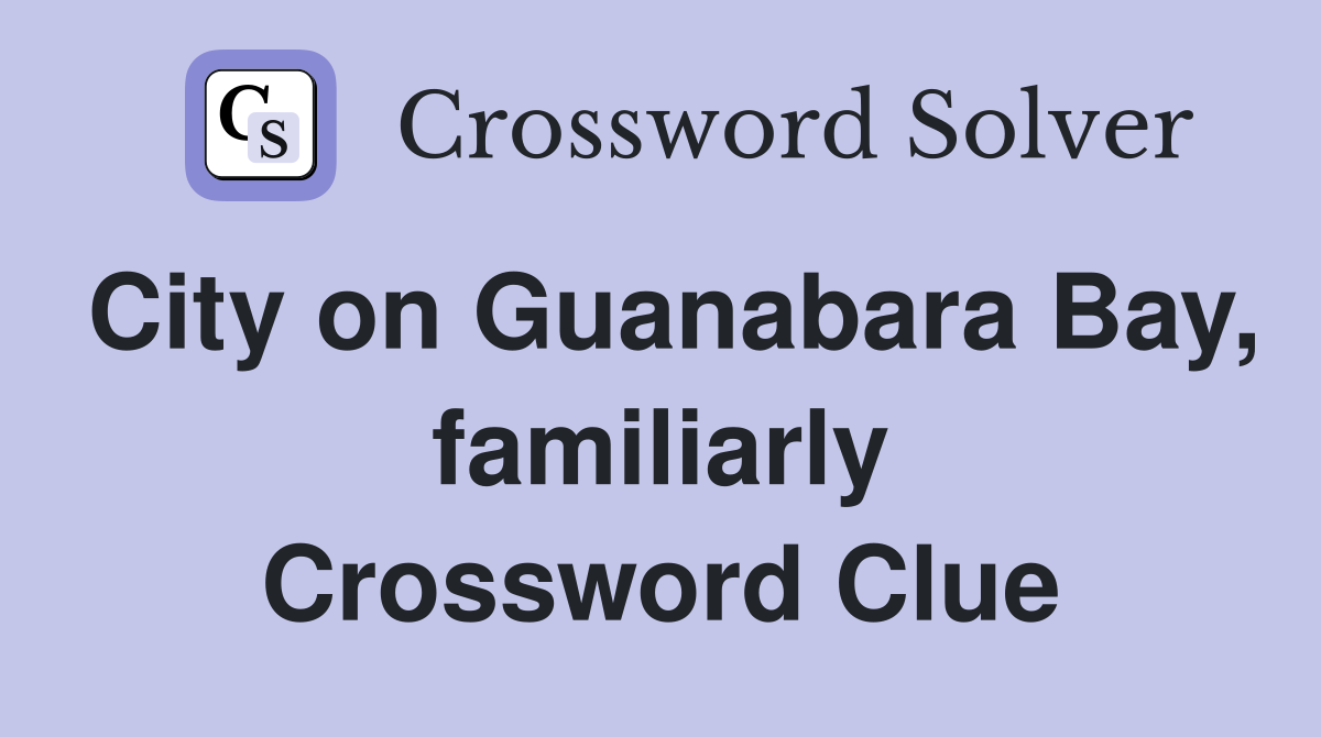City on Guanabara Bay, familiarly Crossword Clue