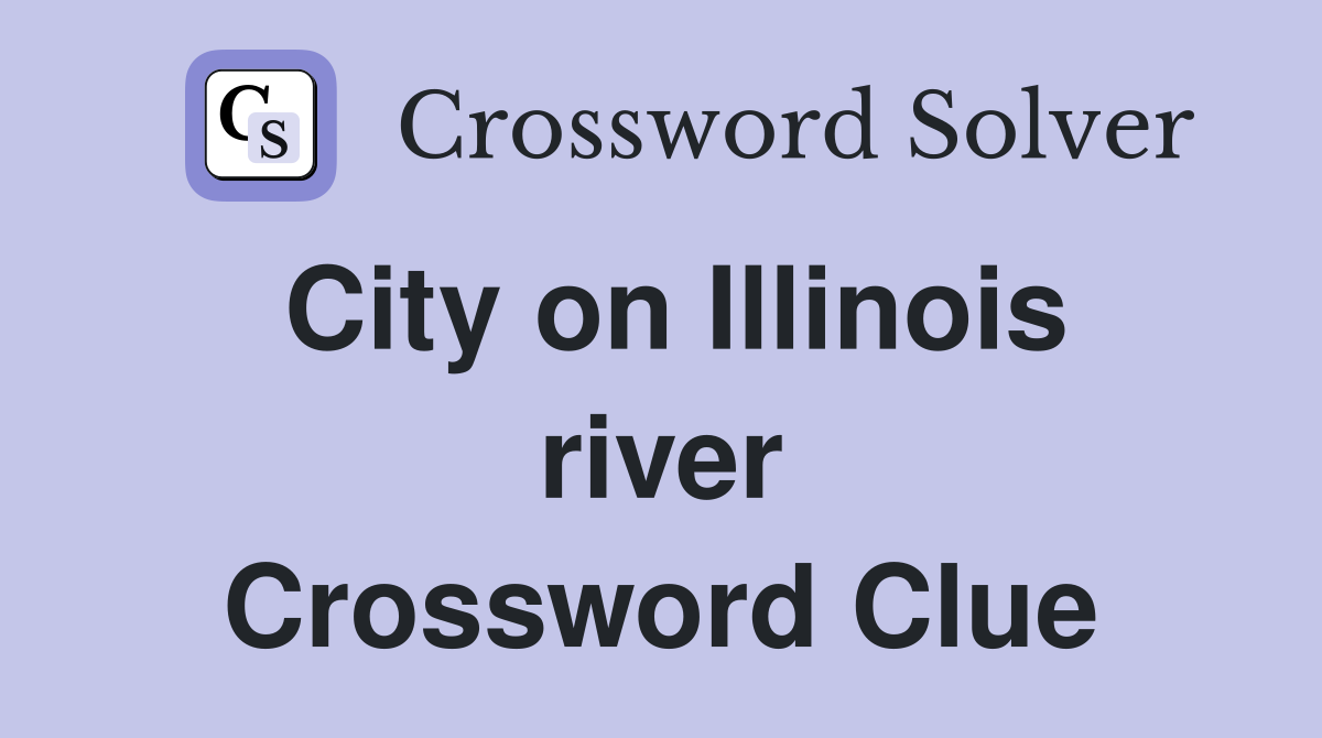City on Illinois river Crossword Clue