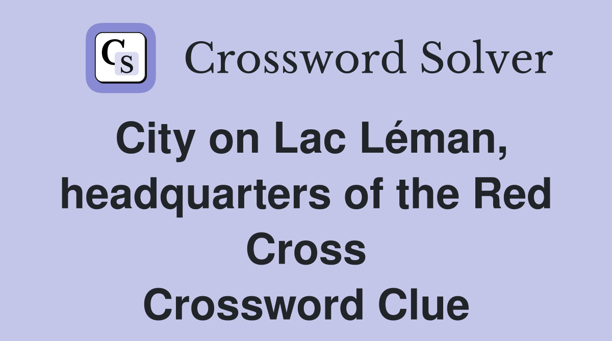 City on Lac Léman, headquarters of the Red Cross Crossword Clue