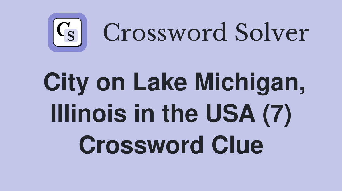 City on Lake Michigan, Illinois in the USA (7) Crossword Clue