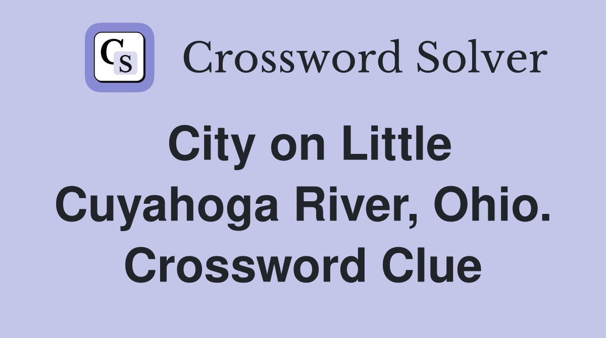City on Little Cuyahoga River, Ohio. Crossword Clue