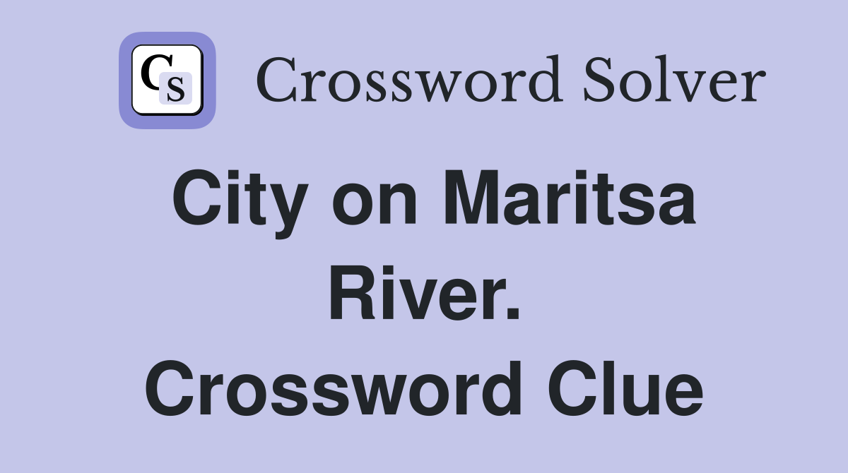 City on Maritsa River. Crossword Clue