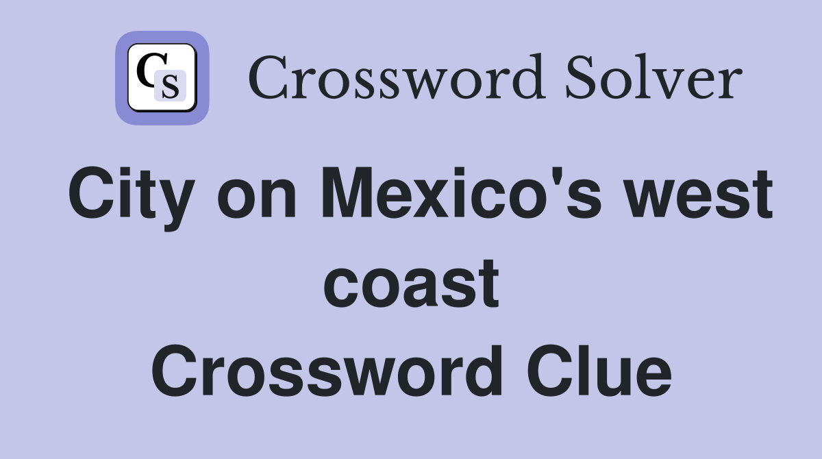 City on Mexico's west coast Crossword Clue