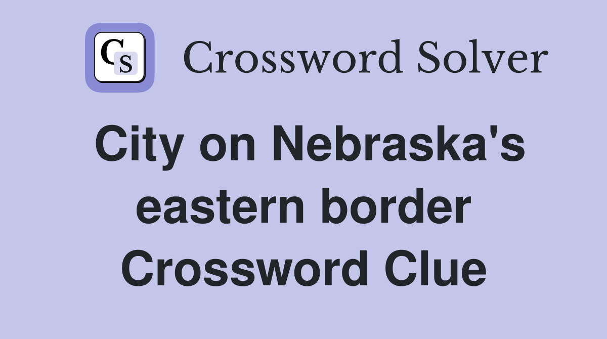 City on Nebraska's eastern border Crossword Clue