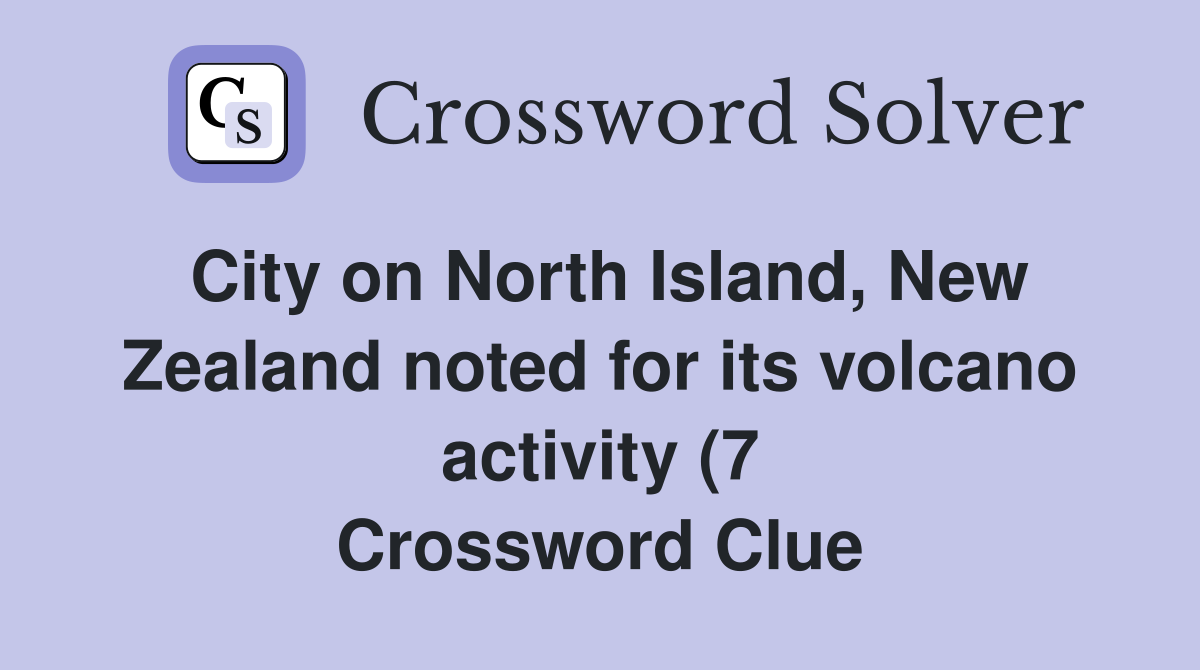 City on North Island New Zealand noted for its volcano activity (7 City on North Island New Zealand noted for its volcano activity (7