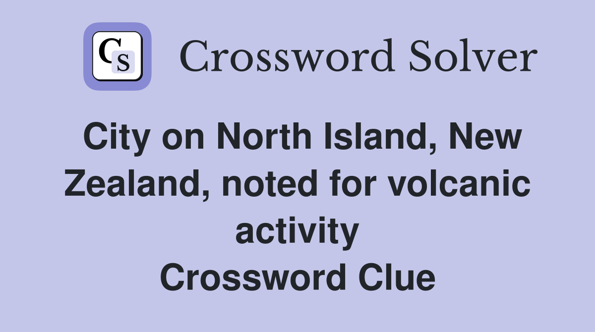 City on North Island, New Zealand, noted for volcanic activity Crossword Clue