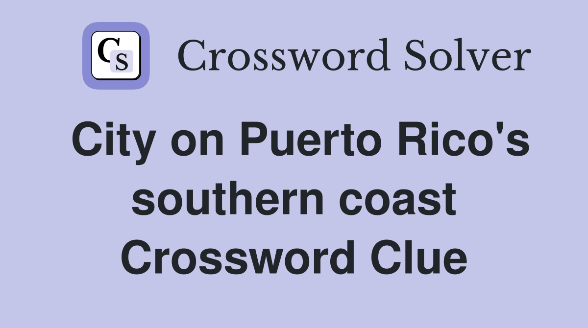 City on Puerto Rico's southern coast Crossword Clue