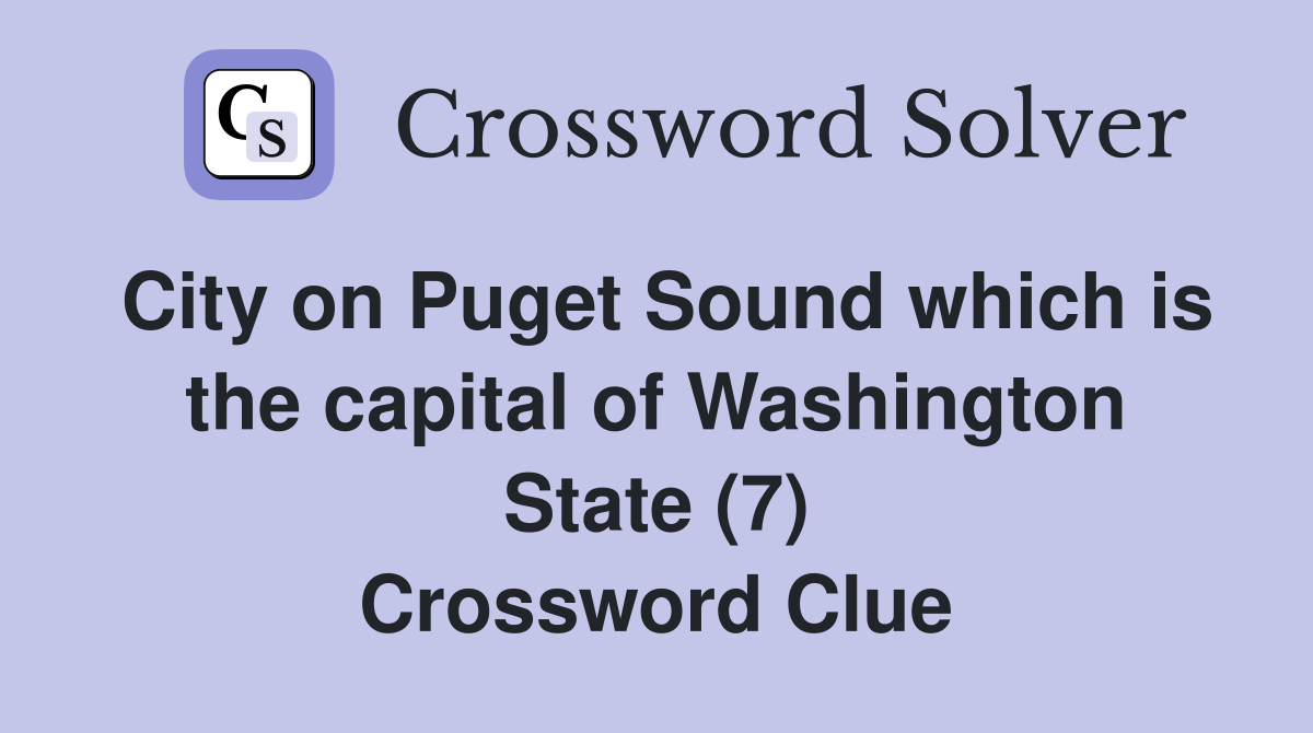 City on Puget Sound which is the capital of Washington State (7) Crossword Clue