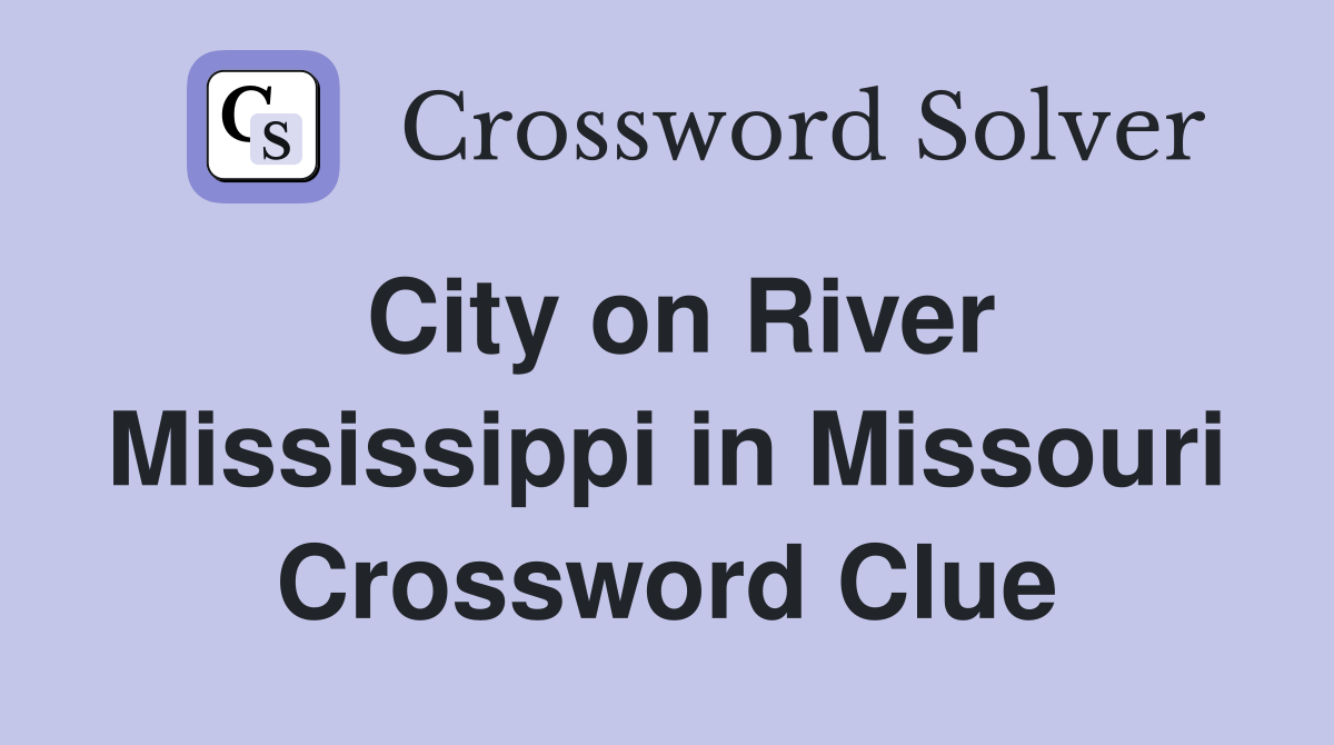 City on River Mississippi in Missouri Crossword Clue
