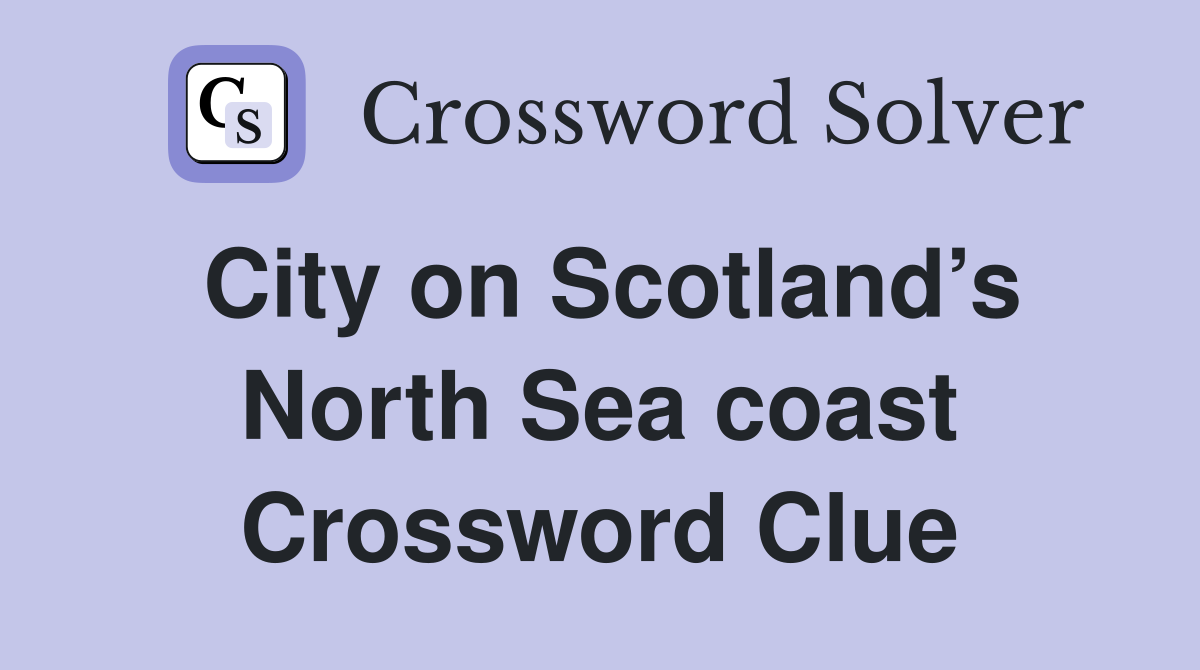 City on Scotland’s North Sea coast Crossword Clue
