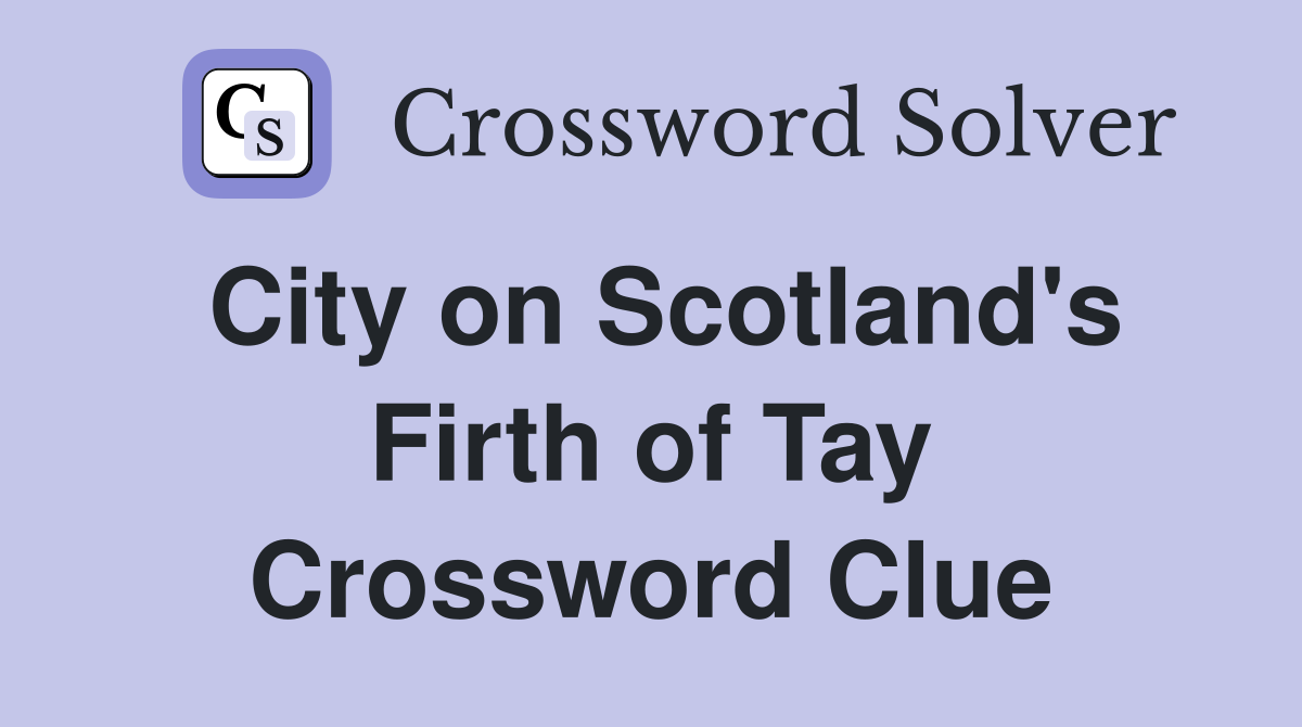 City on Scotland's Firth of Tay Crossword Clue