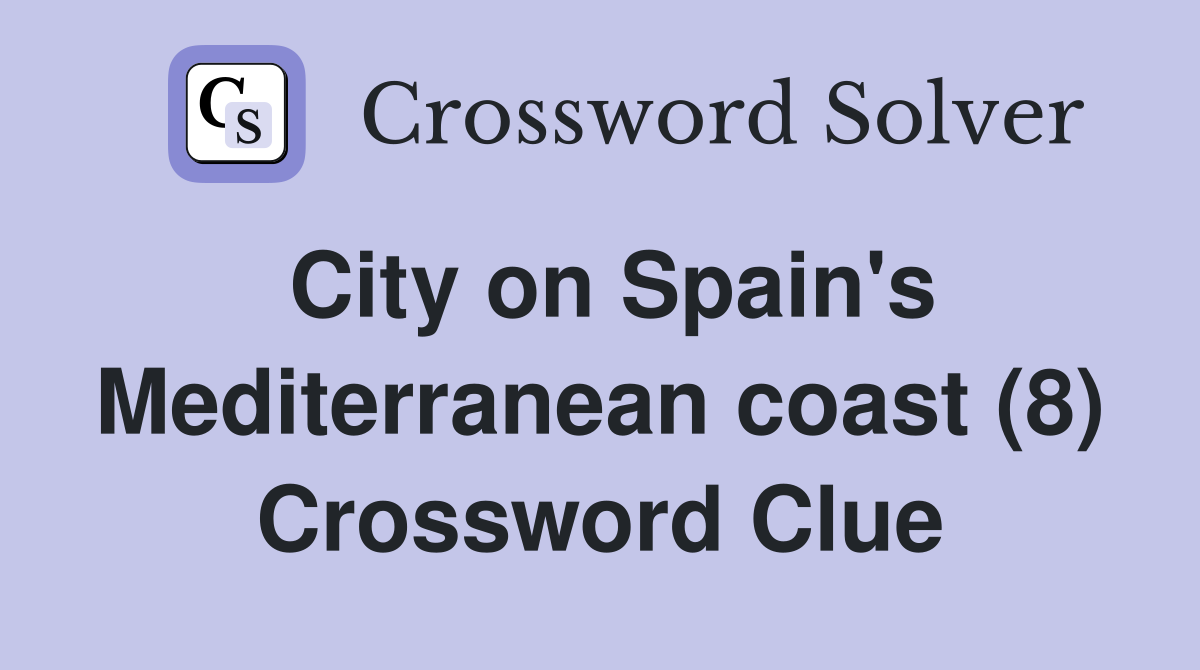 City on Spain's Mediterranean coast (8) Crossword Clue