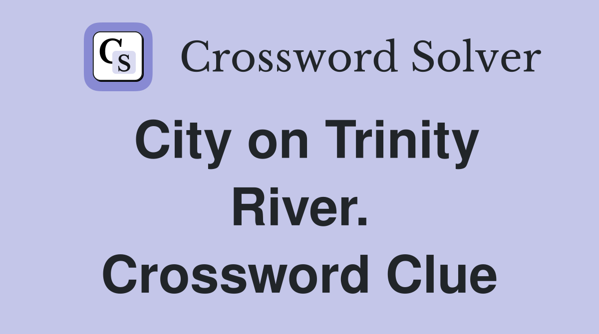 City on Trinity River. Crossword Clue