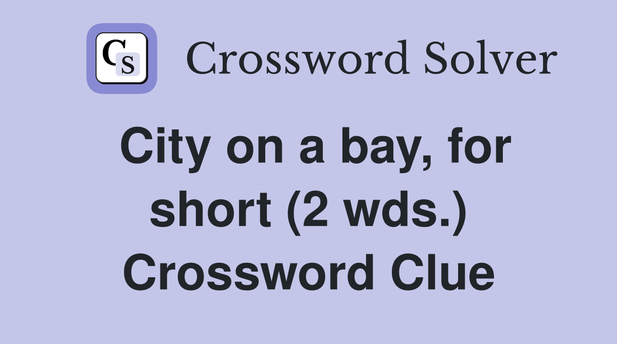 City on a bay, for short (2 wds.) Crossword Clue