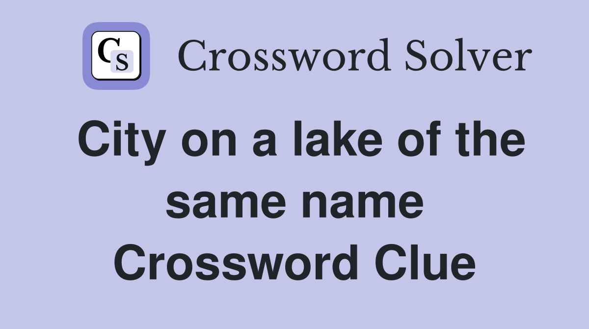City on a lake of the same name Crossword Clue