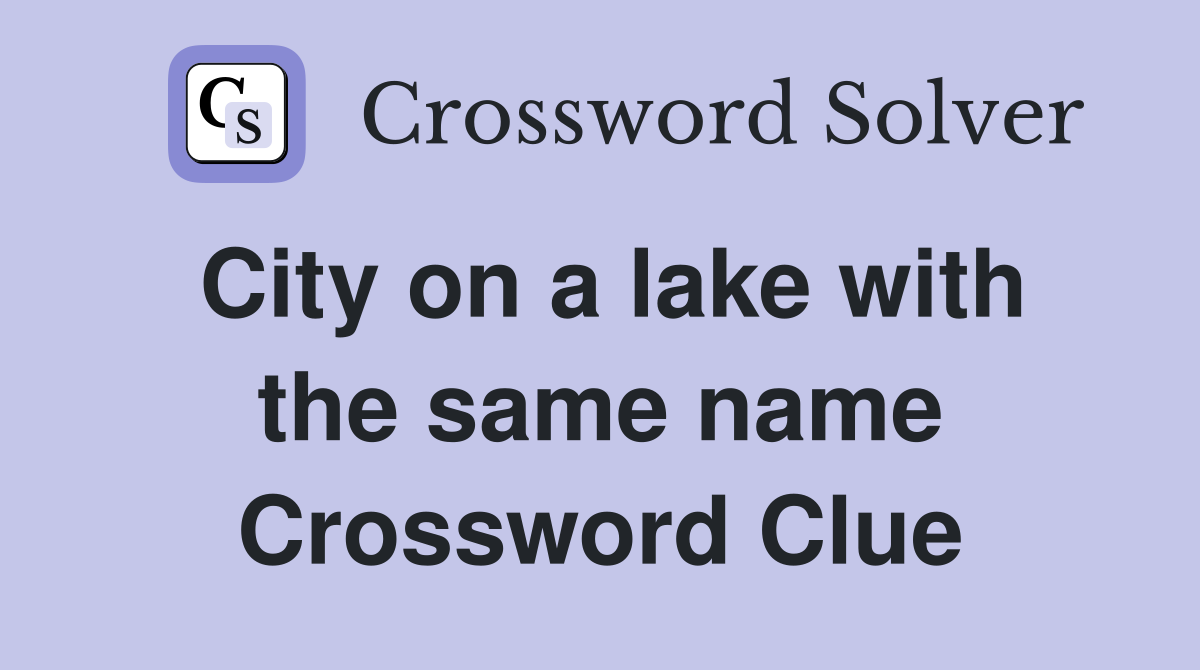 City on a lake with the same name Crossword Clue
