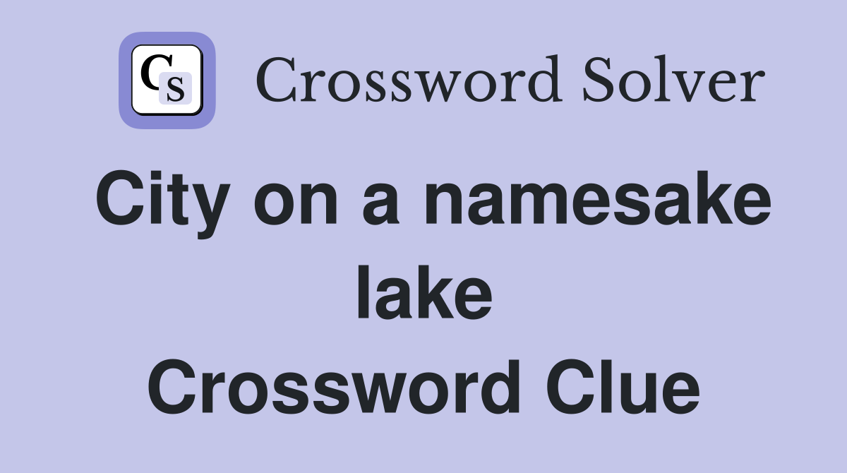 City on a namesake lake Crossword Clue