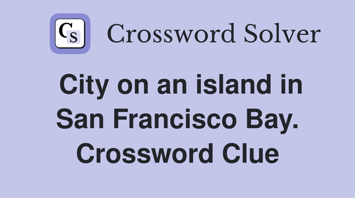 City on an island in San Francisco Bay. Crossword Clue