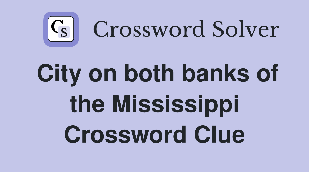 City on both banks of the Mississippi Crossword Clue