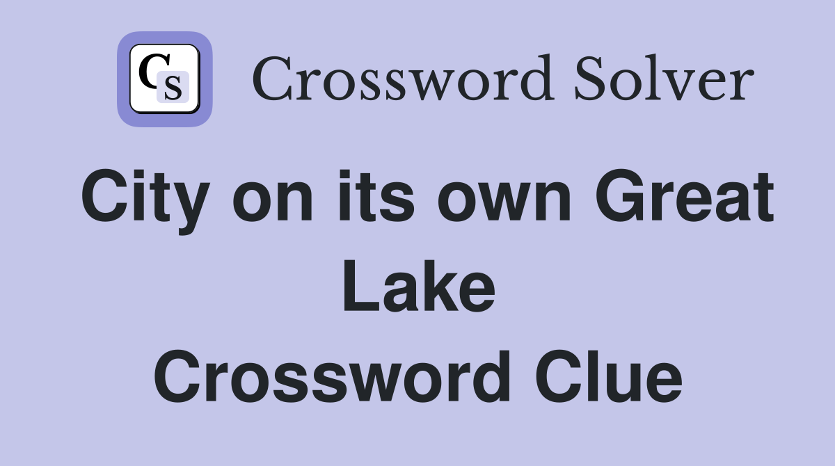 City on its own Great Lake Crossword Clue