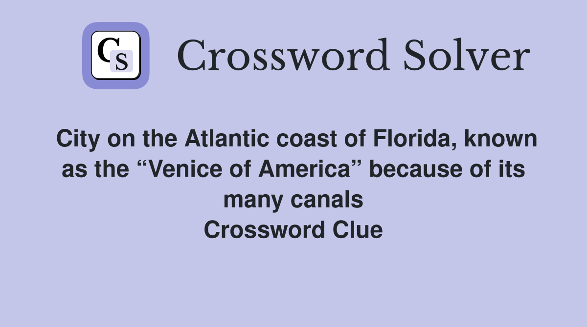 City on the Atlantic coast of Florida, known as the “Venice of America” because of its many canals Crossword Clue