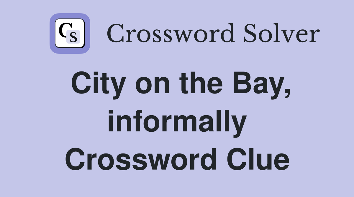 City on the Bay, informally Crossword Clue
