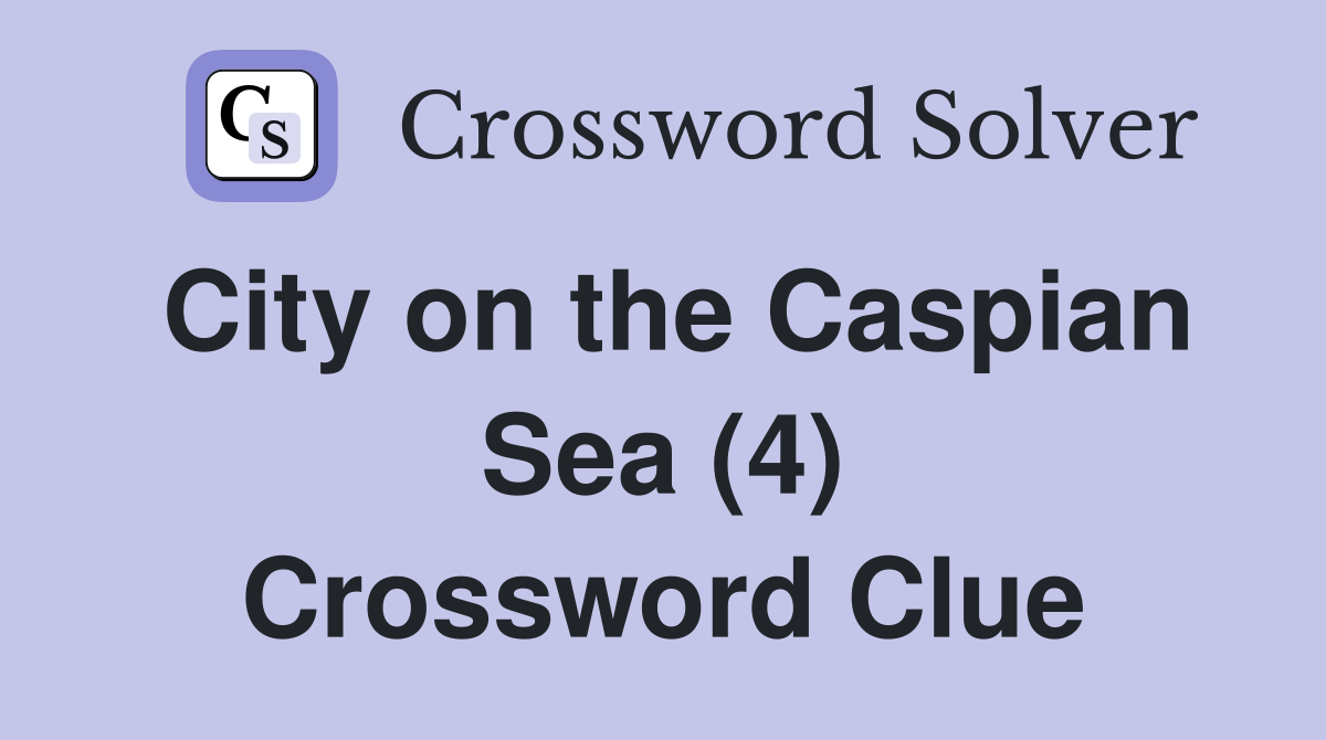City on the Caspian Sea (4) Crossword Clue