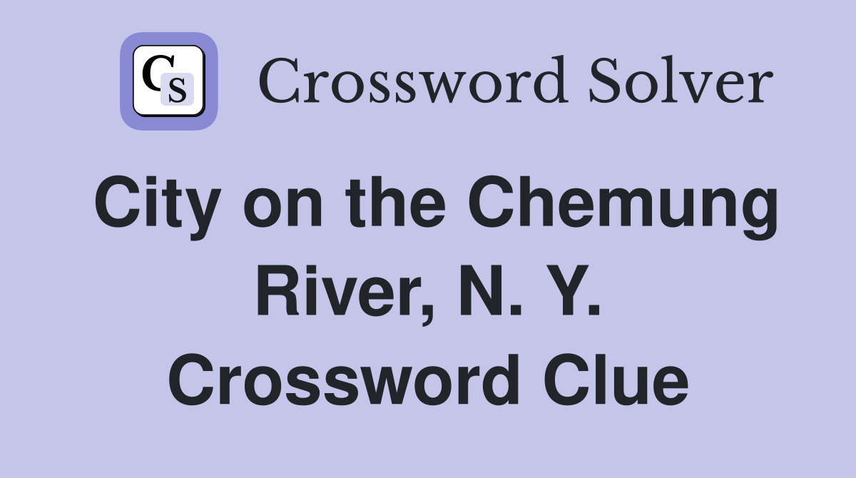 City on the Chemung River, N. Y. Crossword Clue