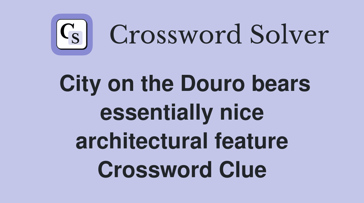City on the Douro bears essentially nice architectural feature Crossword Clue
