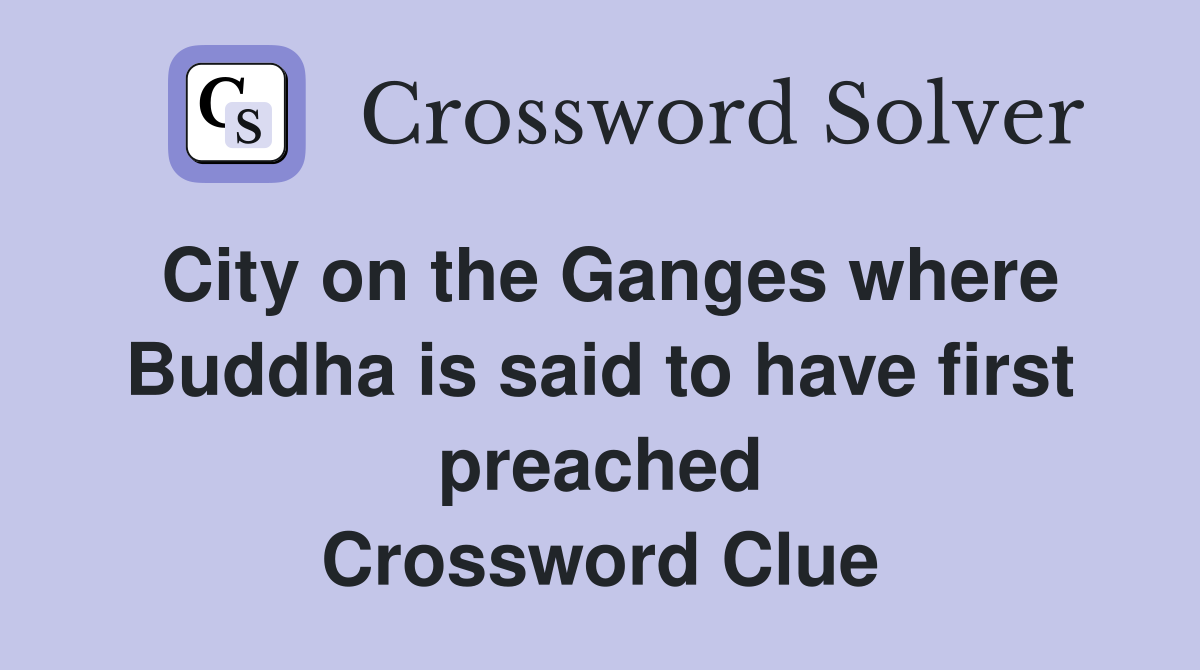 City on the Ganges where Buddha is said to have first preached Crossword Clue