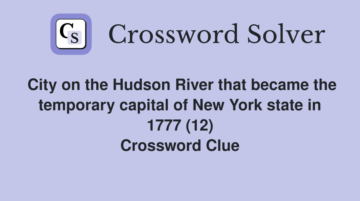 City on the Hudson River that became the temporary capital of New York state in 1777 (12) Crossword Clue