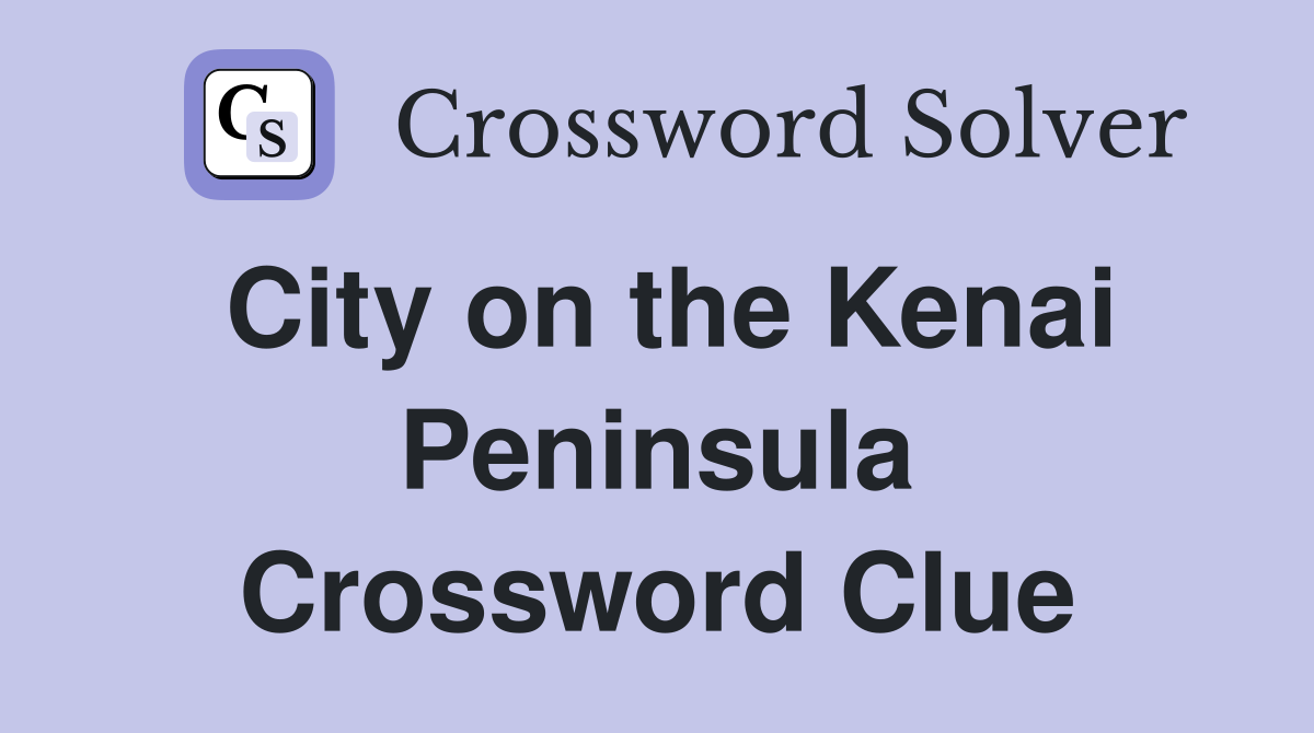 City on the Kenai Peninsula Crossword Clue