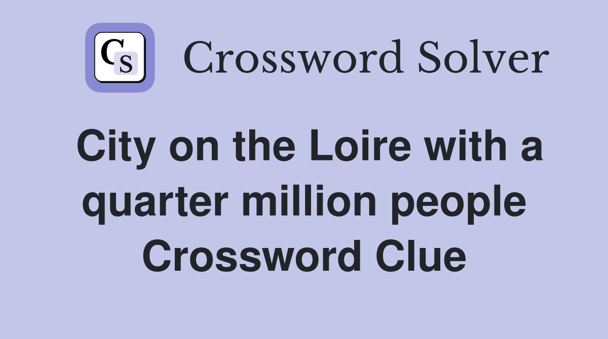City on the Loire with a quarter million people Crossword Clue