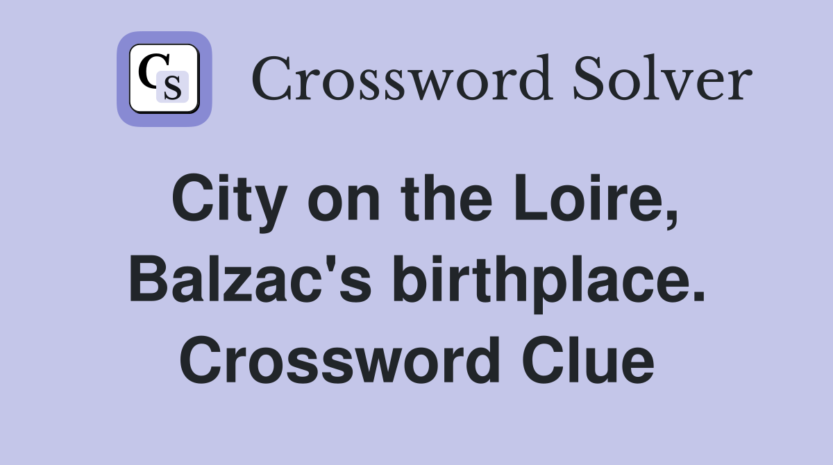 City on the Loire, Balzac's birthplace. Crossword Clue