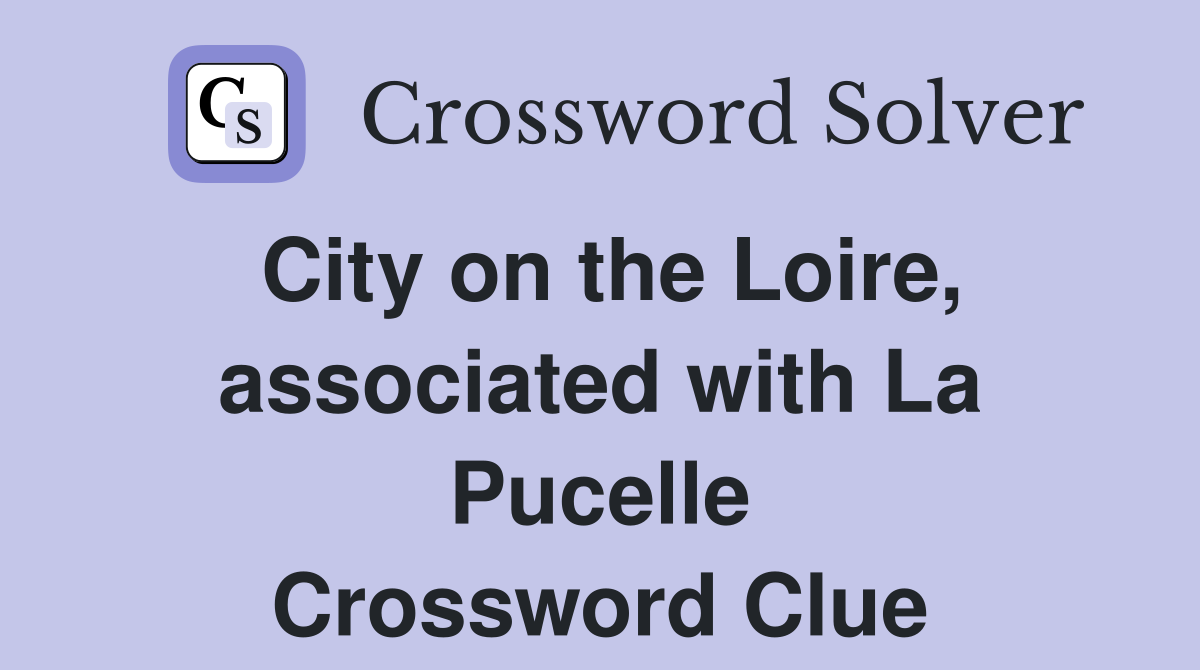 City on the Loire, associated with La Pucelle Crossword Clue