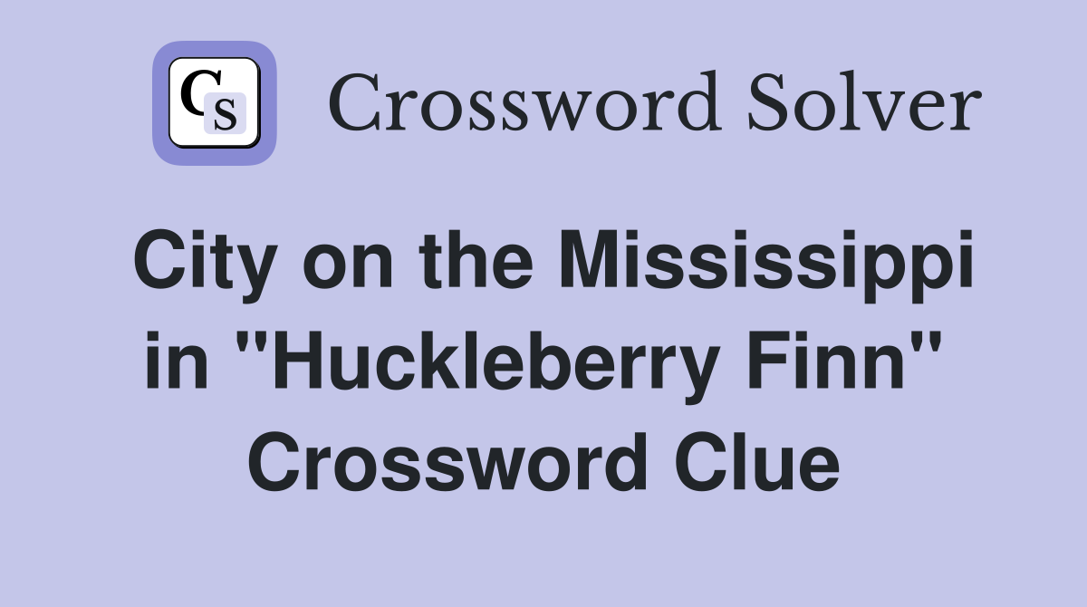 City on the Mississippi in "Huckleberry Finn" Crossword Clue