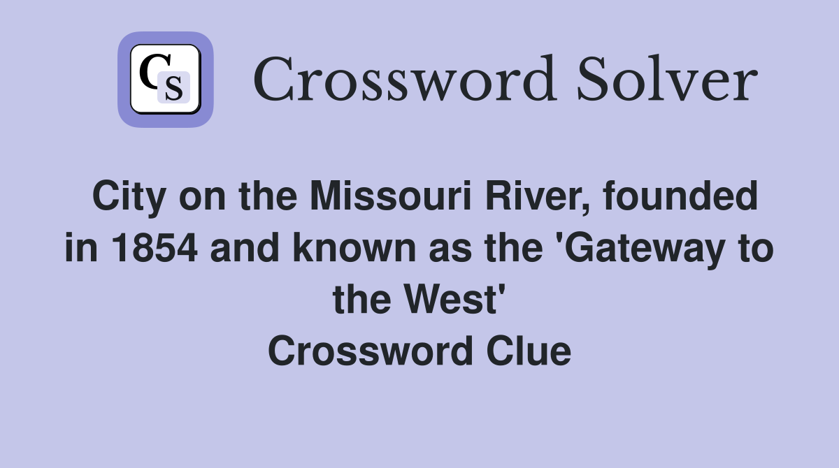 City on the Missouri River, founded in 1854 and known as the 'Gateway to the West' Crossword Clue