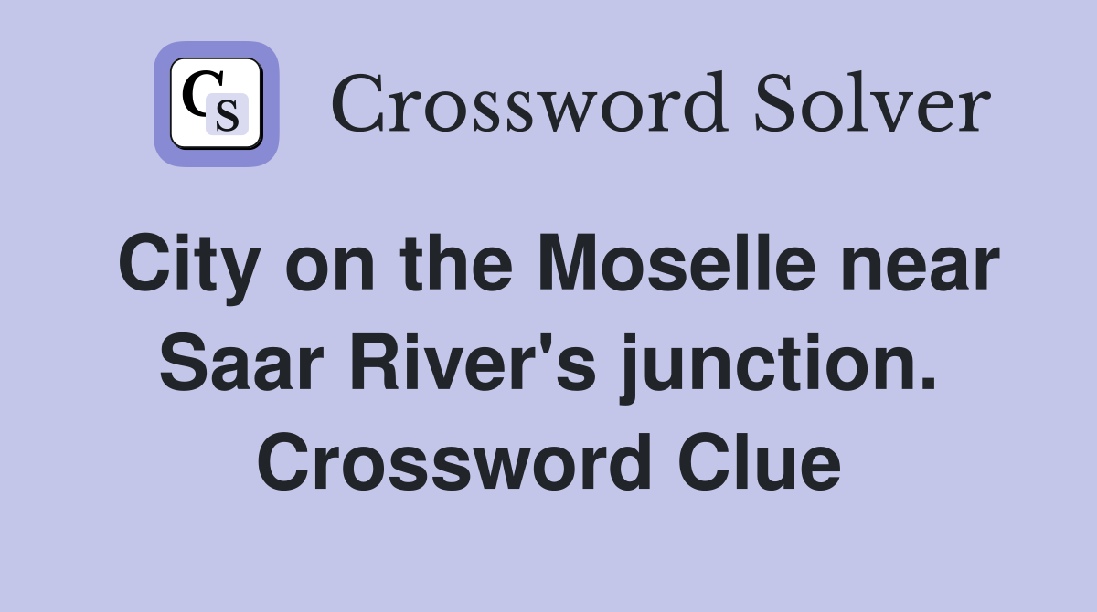 City on the Moselle near Saar River's junction. Crossword Clue