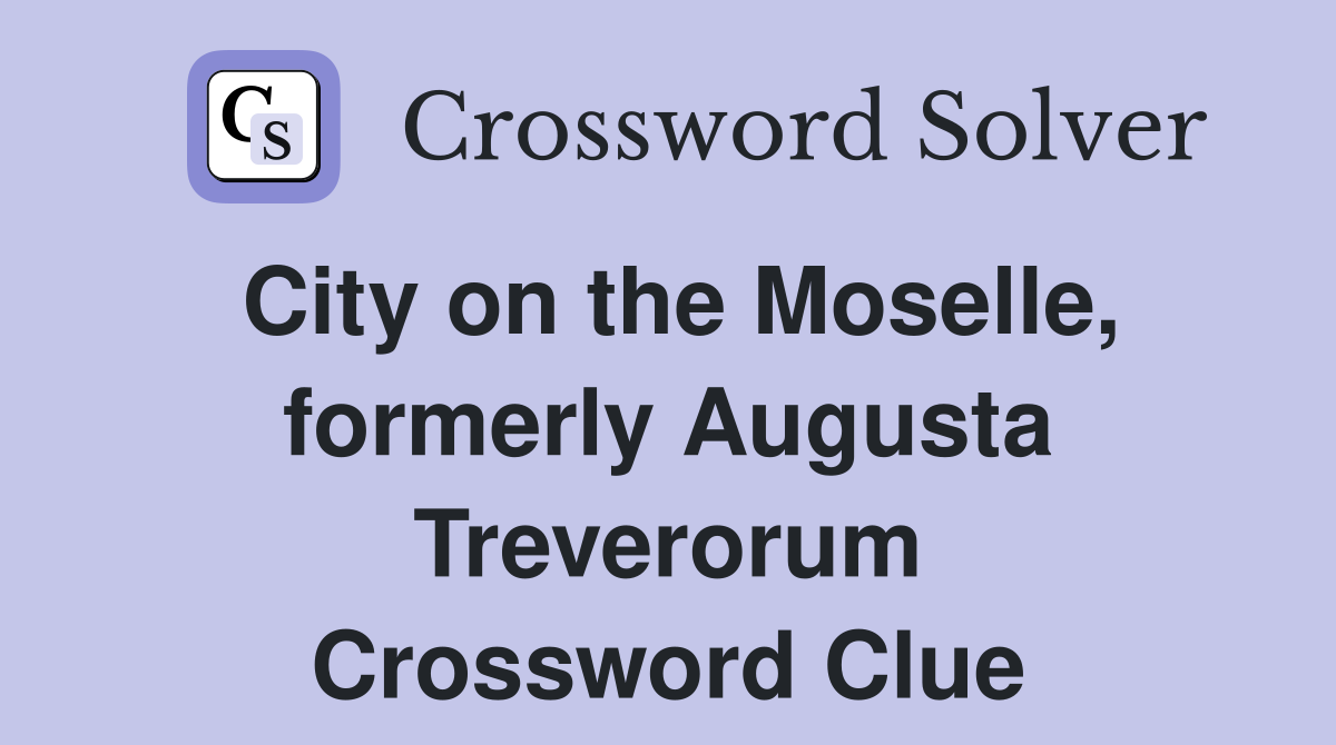 City on the Moselle, formerly Augusta Treverorum Crossword Clue