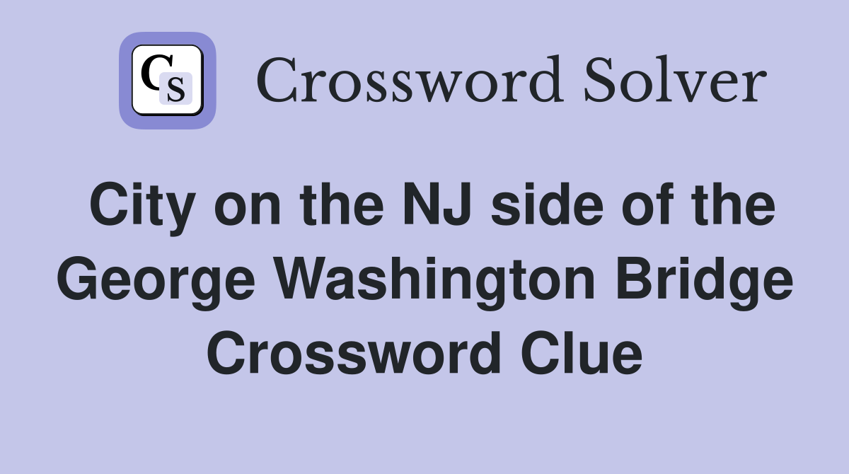 City on the NJ side of the George Washington Bridge Crossword Clue