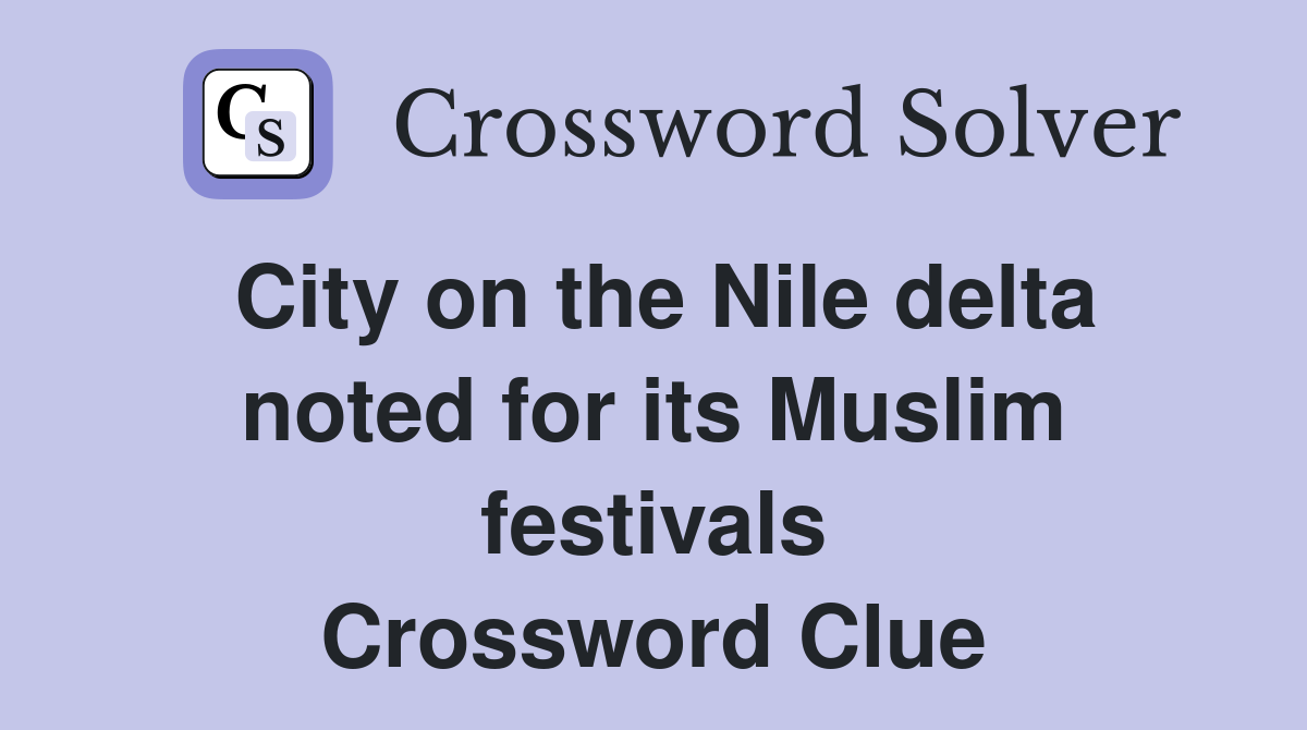 City on the Nile delta noted for its Muslim festivals Crossword Clue