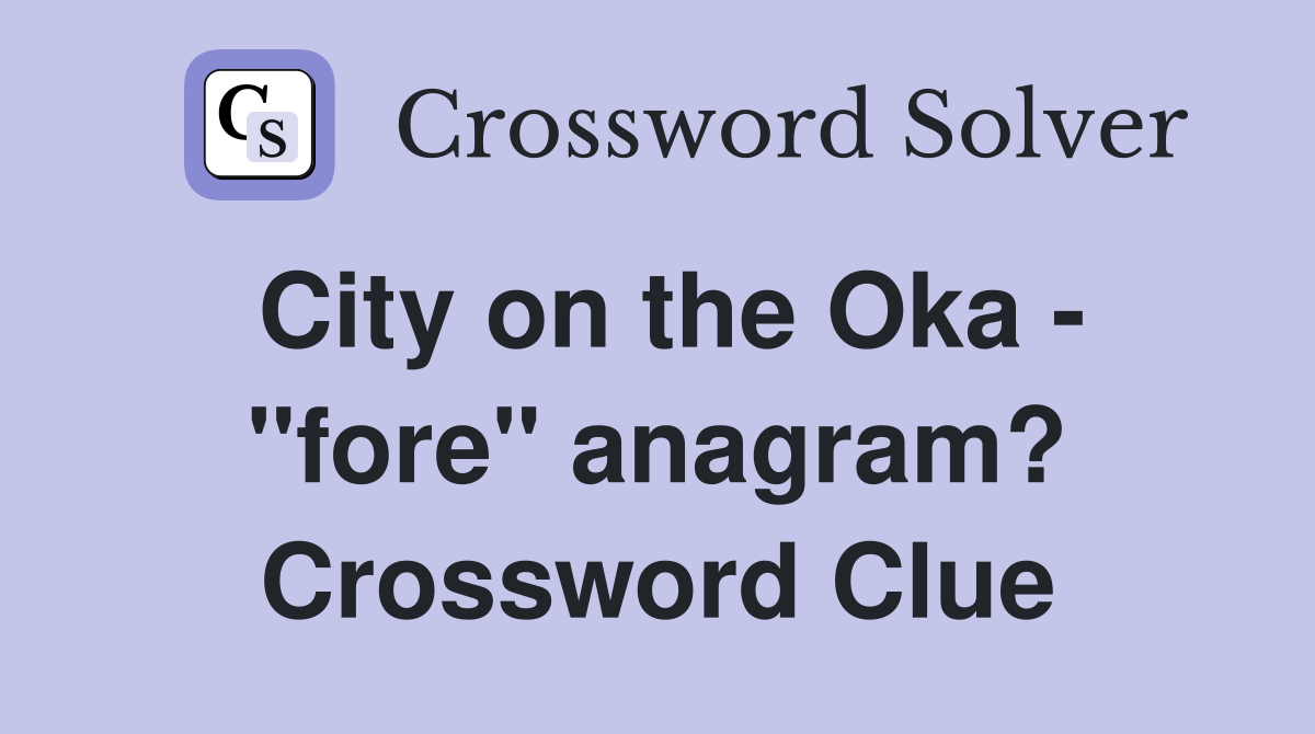 City on the Oka - "fore" anagram? Crossword Clue