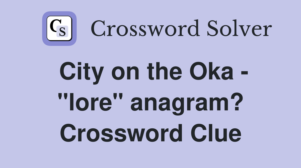 City on the Oka - "lore" anagram? Crossword Clue