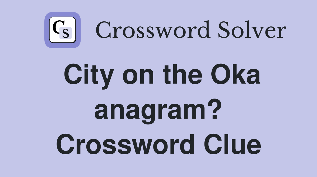 City on the Oka anagram? Crossword Clue