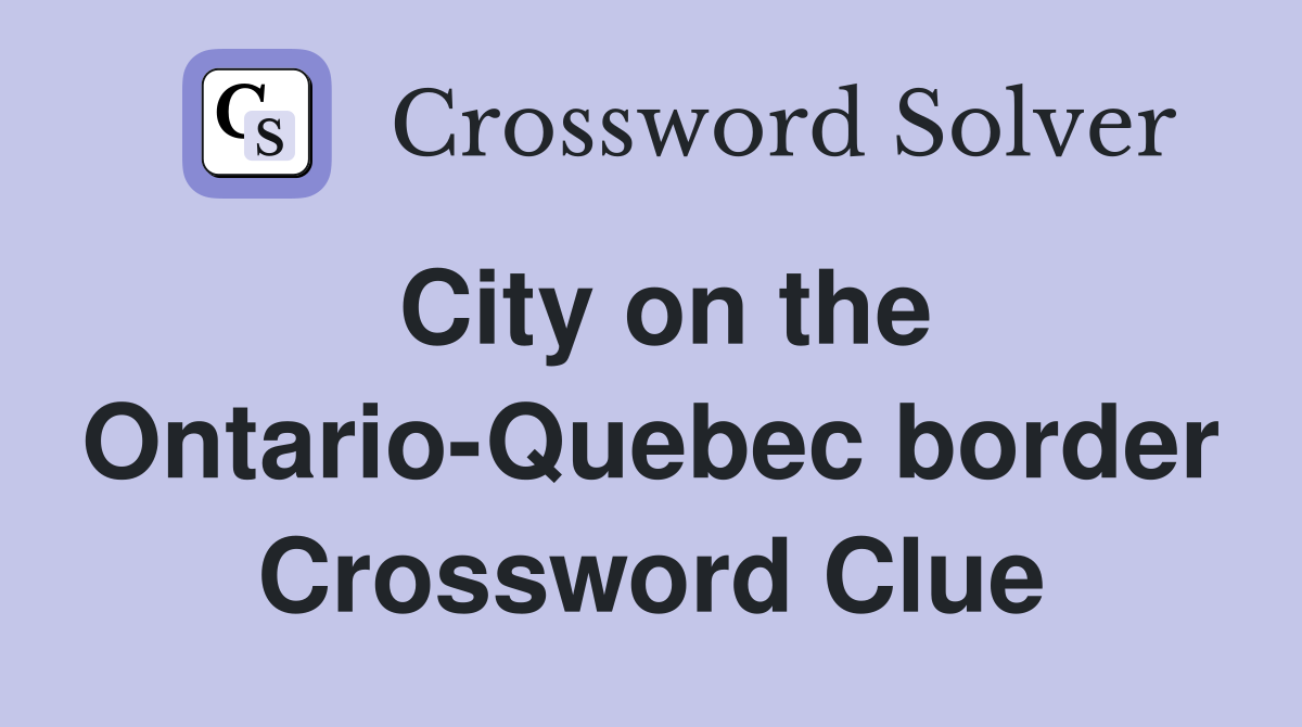 City on the Ontario-Quebec border Crossword Clue
