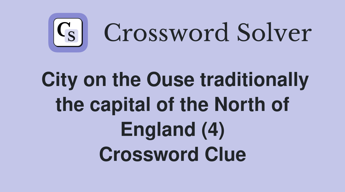 City on the Ouse traditionally the capital of the North of England (4) Crossword Clue