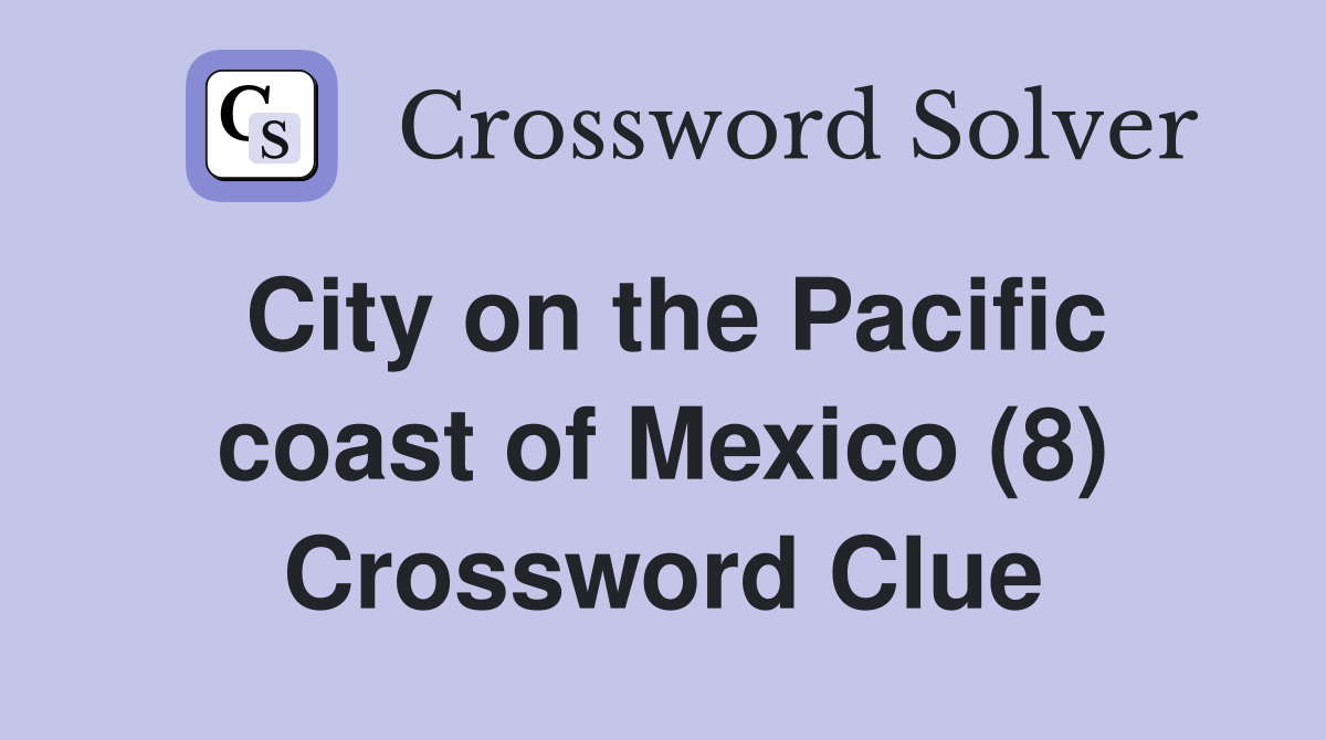 City on the Pacific coast of Mexico (8) Crossword Clue