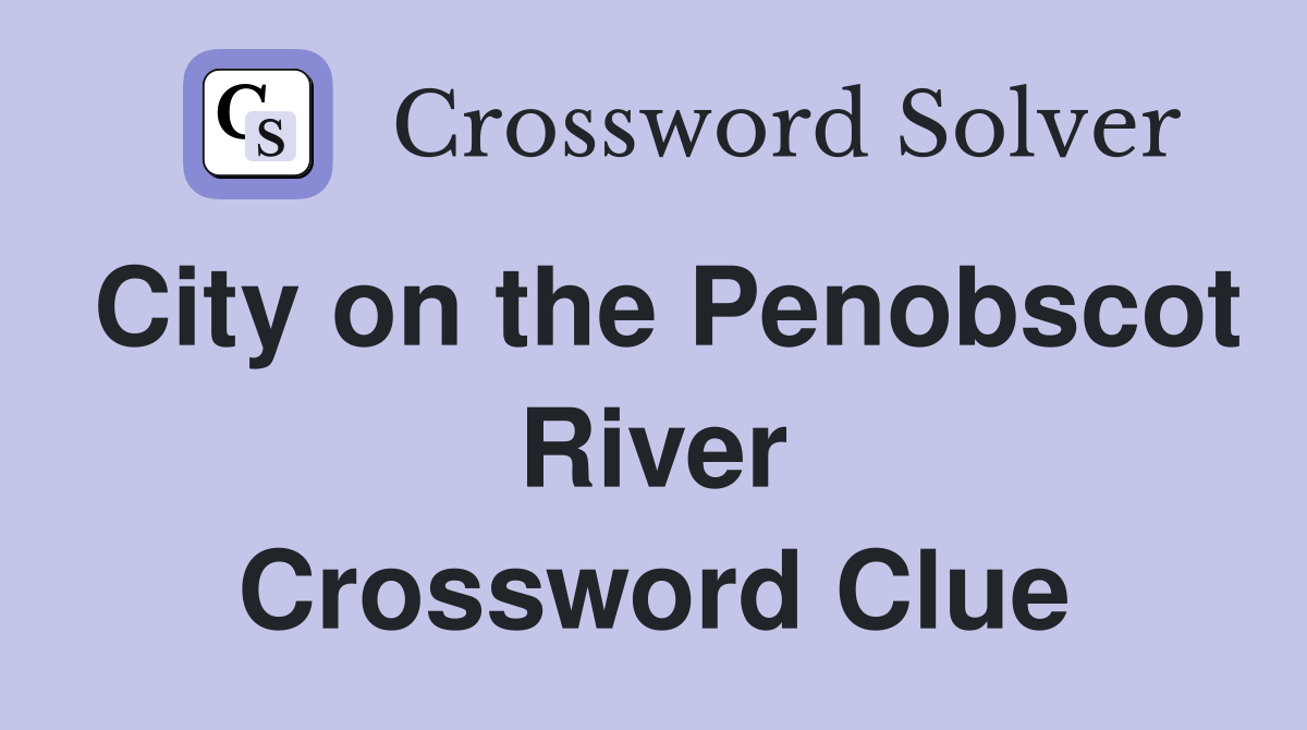 City on the Penobscot River Crossword Clue