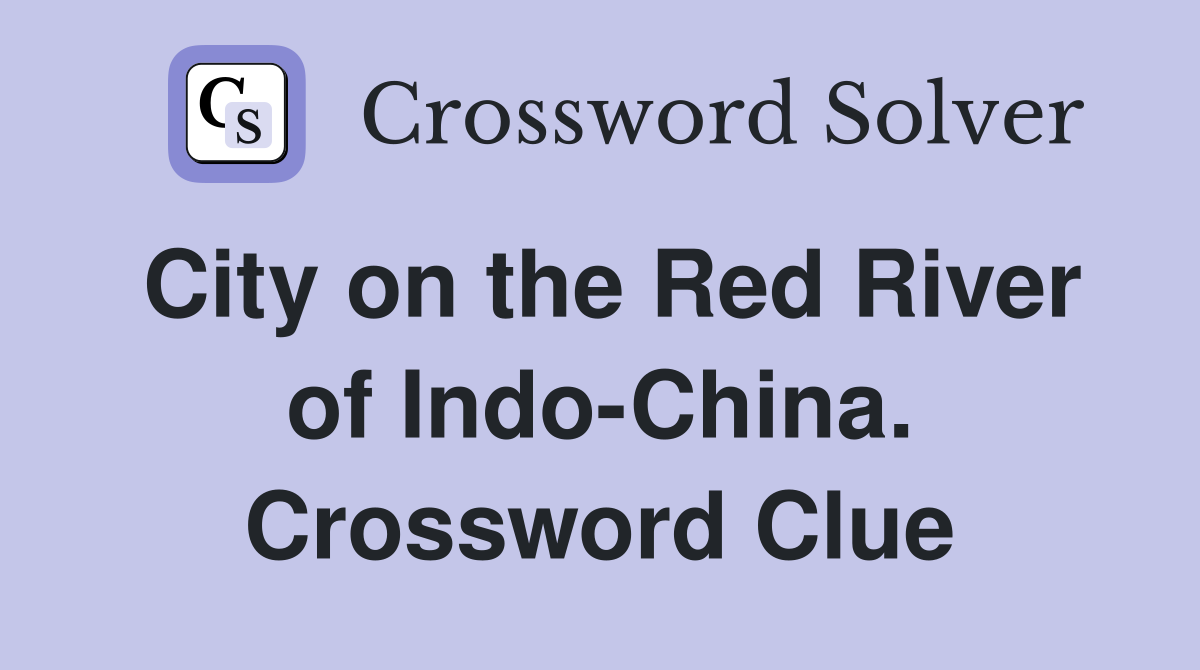 City on the Red River of Indo-China. Crossword Clue