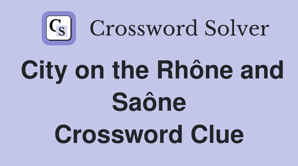 City on the Rhône and Saône Crossword Clue